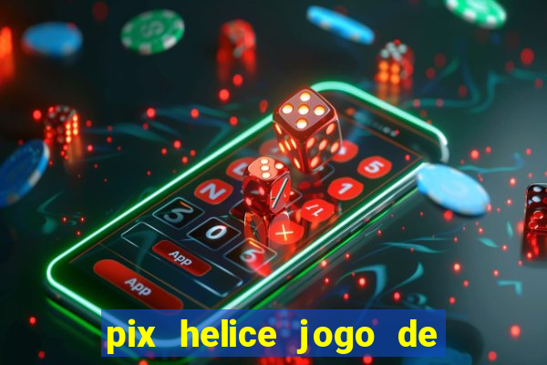 pix helice jogo de ganhar pix 2023