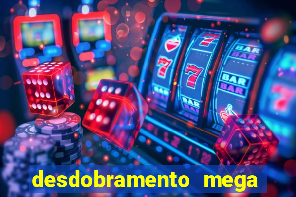 desdobramento mega sena 18 dezenas