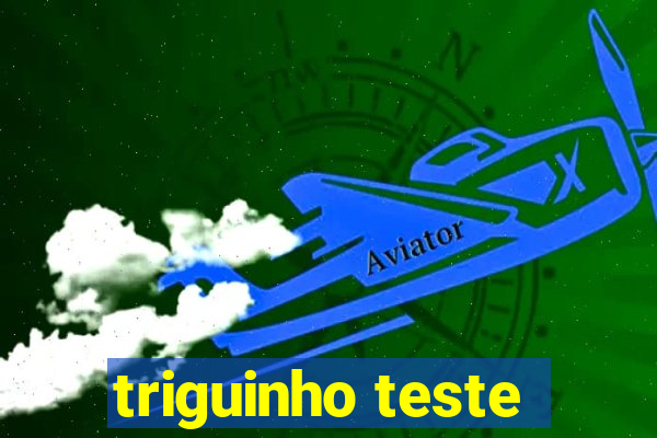 triguinho teste