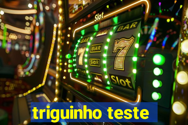 triguinho teste