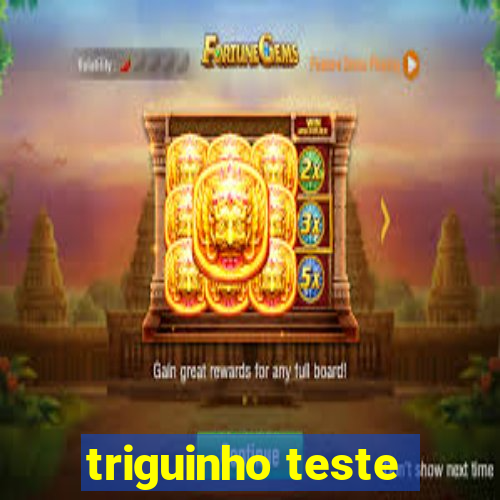 triguinho teste