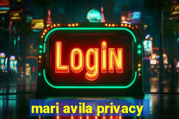 mari avila privacy