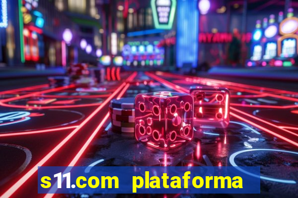 s11.com plataforma de jogos