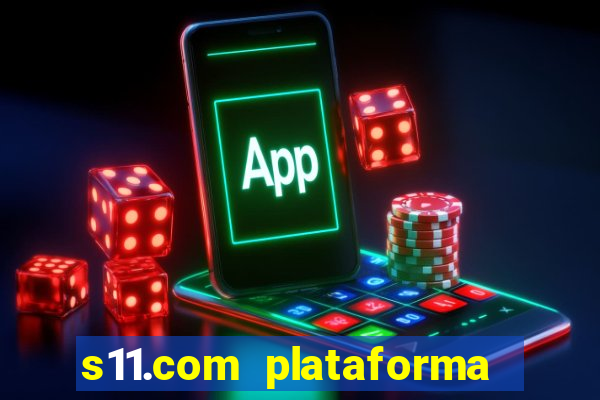 s11.com plataforma de jogos