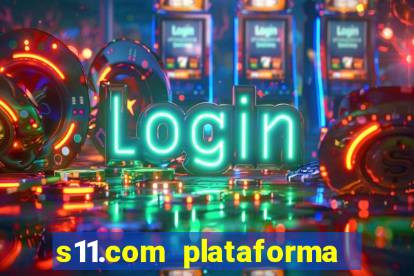 s11.com plataforma de jogos