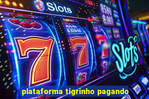 plataforma tigrinho pagando