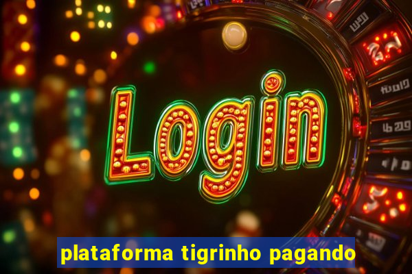 plataforma tigrinho pagando