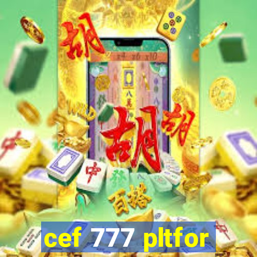 cef 777 pltfor