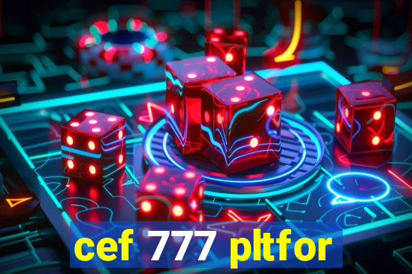 cef 777 pltfor