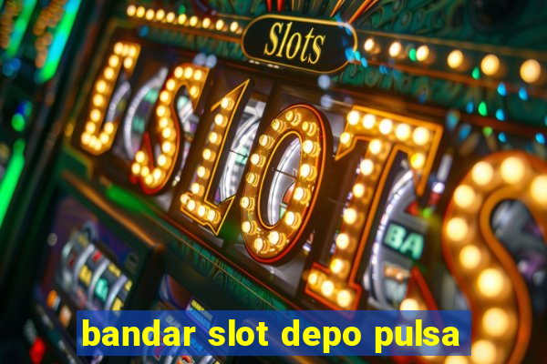 bandar slot depo pulsa