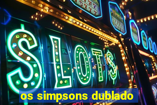 os simpsons dublado