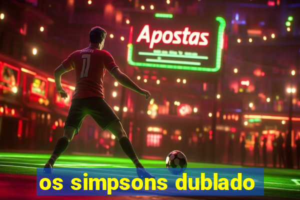 os simpsons dublado