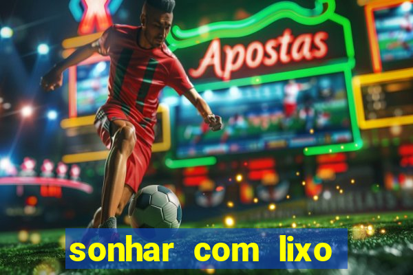 sonhar com lixo jogo do bicho