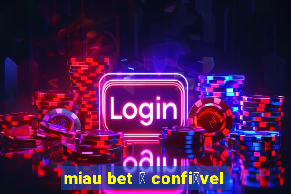 miau bet 茅 confi谩vel