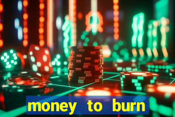 money to burn system pt br