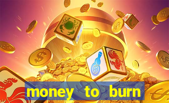 money to burn system pt br