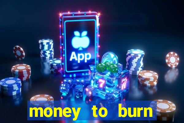 money to burn system pt br