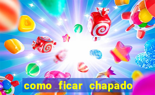 como ficar chapado em casa