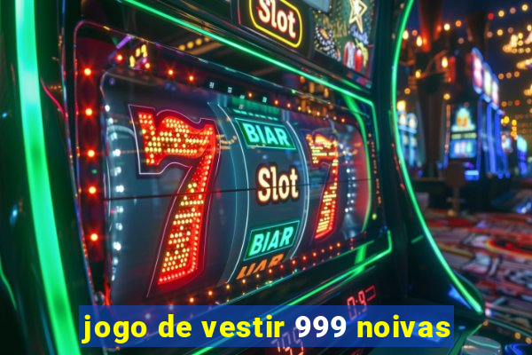 jogo de vestir 999 noivas