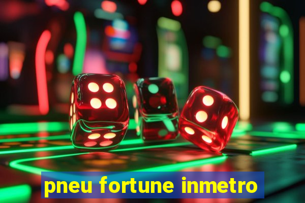 pneu fortune inmetro