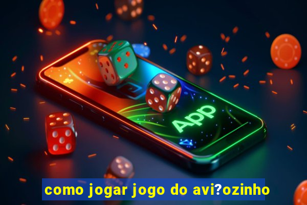 como jogar jogo do avi?ozinho