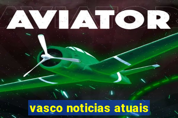 vasco noticias atuais