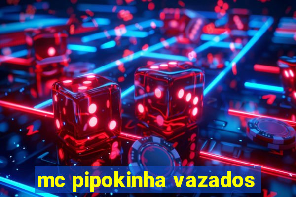 mc pipokinha vazados