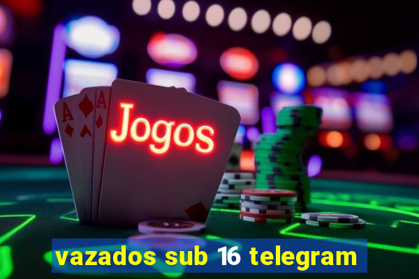 vazados sub 16 telegram