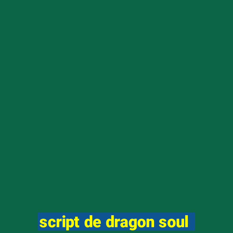 script de dragon soul