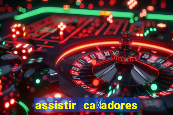 assistir ca莽adores de tesouros