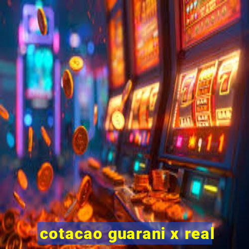 cotacao guarani x real