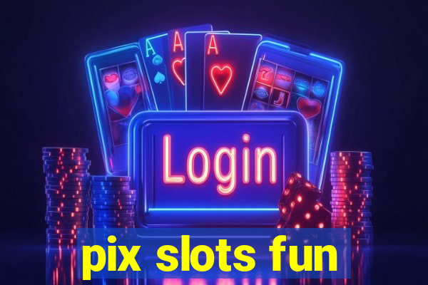 pix slots fun