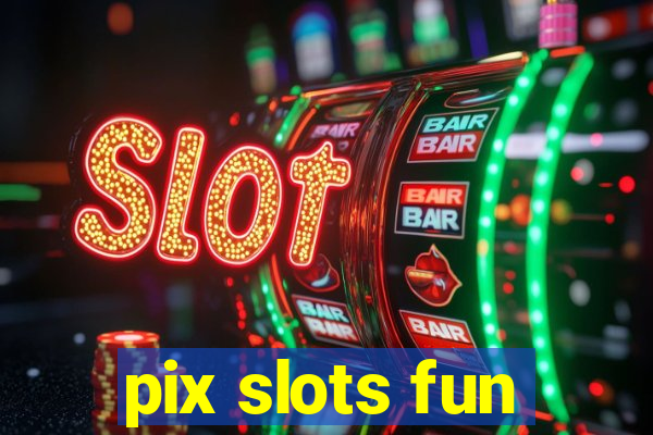 pix slots fun