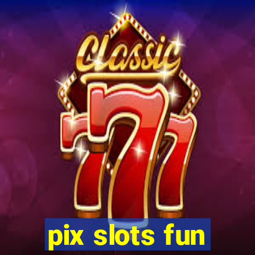 pix slots fun