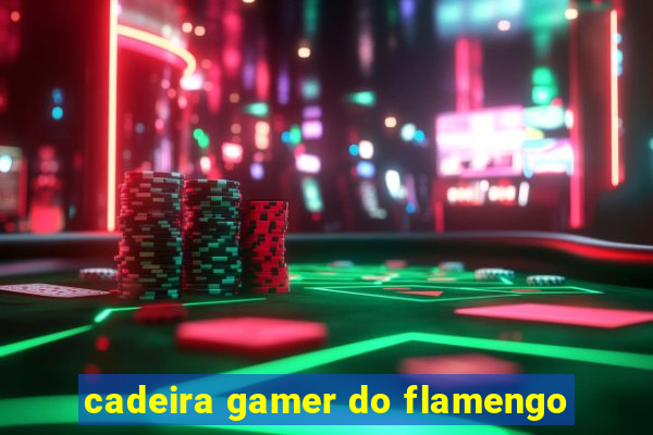 cadeira gamer do flamengo