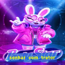 sonhar com trator jogo do bicho