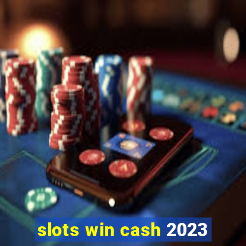 slots win cash 2023