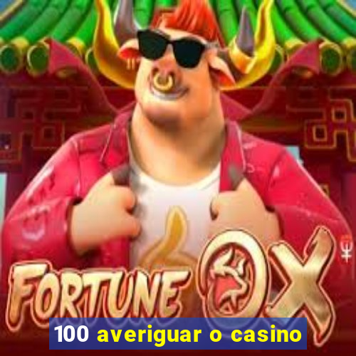 100 averiguar o casino