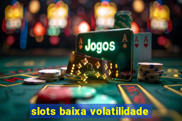 slots baixa volatilidade