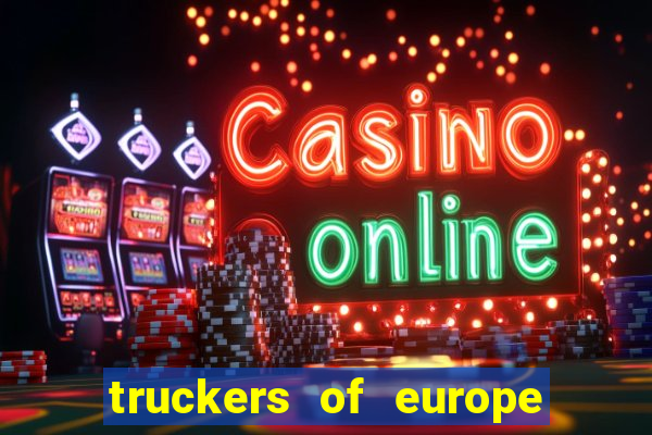 truckers of europe 3 dinheiro infinito