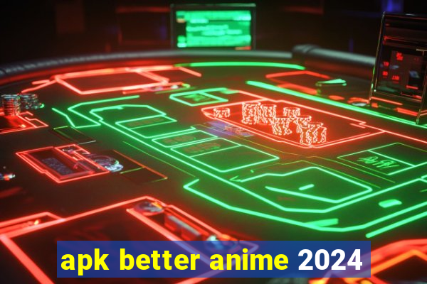 apk better anime 2024