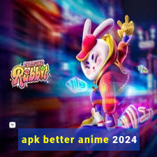 apk better anime 2024