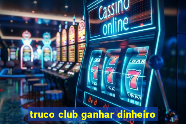 truco club ganhar dinheiro