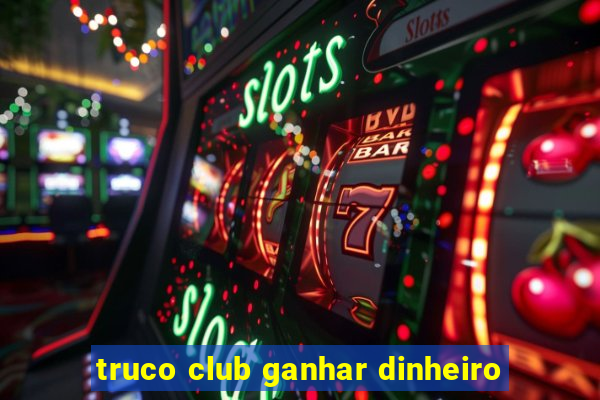 truco club ganhar dinheiro