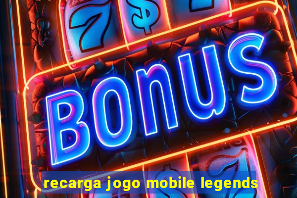 recarga jogo mobile legends