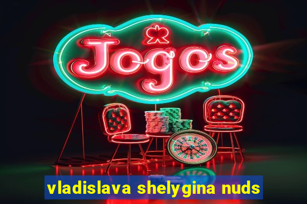 vladislava shelygina nuds