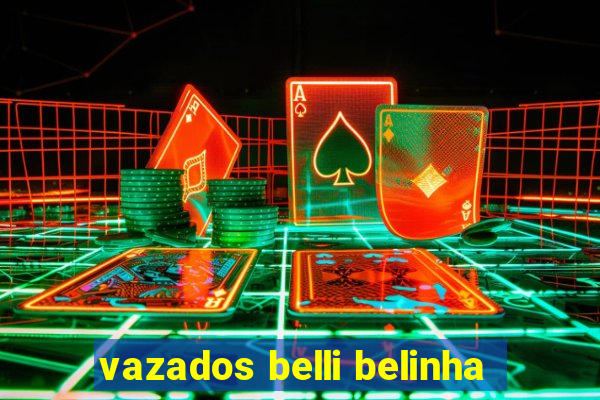 vazados belli belinha