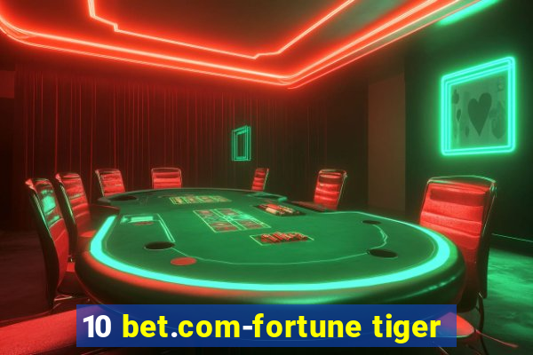 10 bet.com-fortune tiger