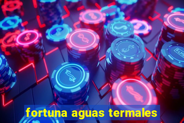 fortuna aguas termales