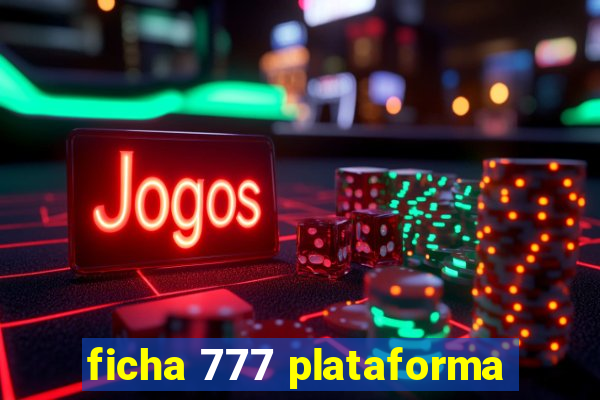 ficha 777 plataforma